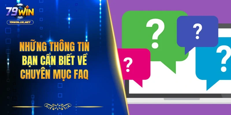 Những thông tin bạn cần biết về chuyên mục FAQ